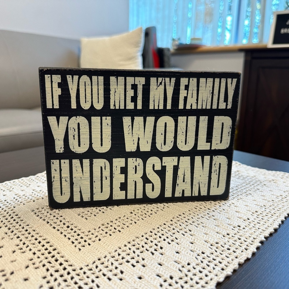 If You Met My Family You Would Understand Wood Block Sign - 5”x7”
